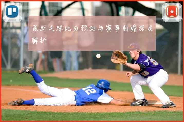 最新足球比分预测与赛事前瞻深度解析